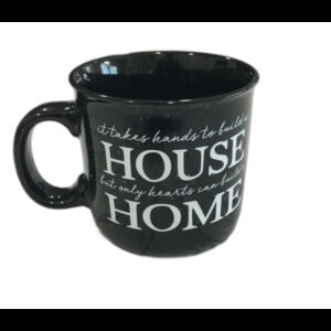 “it takes hands to build a HOUSE, but only hearts can build a HOME Ceramic Mug